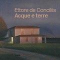 Ettore De Conciliis. Acque e terre, dipinti e land art